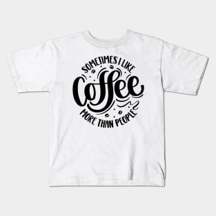 Sometimes I Like Coffee More Than People Kids T-Shirt